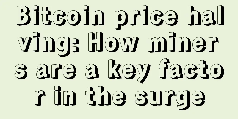 Bitcoin price halving: How miners are a key factor in the surge