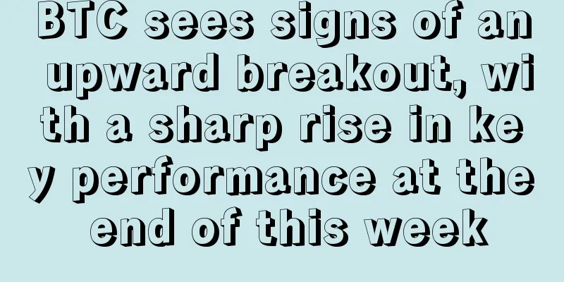 BTC sees signs of an upward breakout, with a sharp rise in key performance at the end of this week