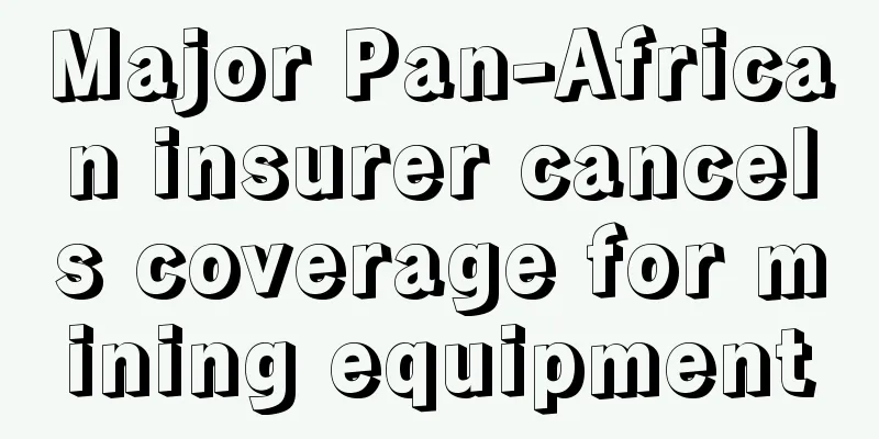 Major Pan-African insurer cancels coverage for mining equipment