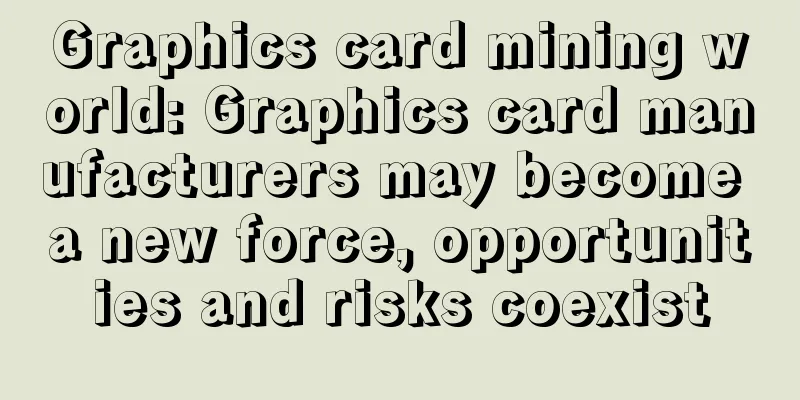 Graphics card mining world: Graphics card manufacturers may become a new force, opportunities and risks coexist