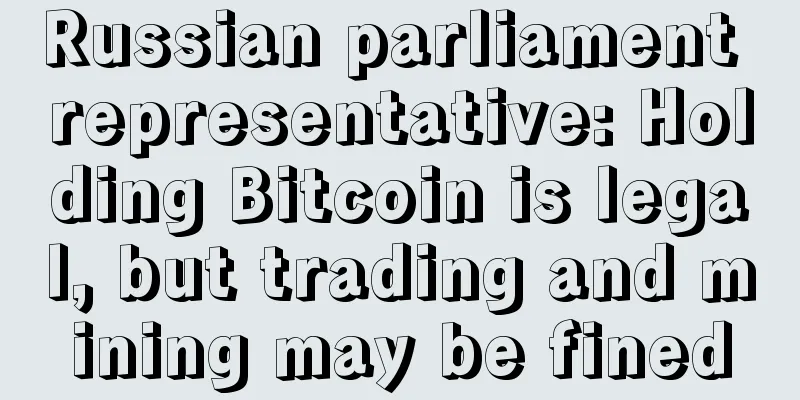 Russian parliament representative: Holding Bitcoin is legal, but trading and mining may be fined