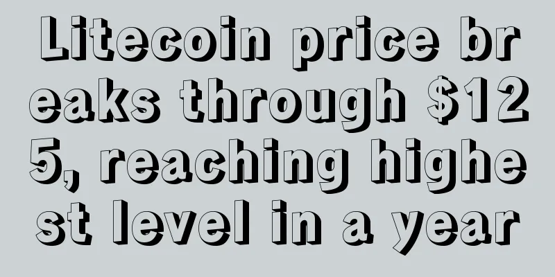 Litecoin price breaks through $125, reaching highest level in a year