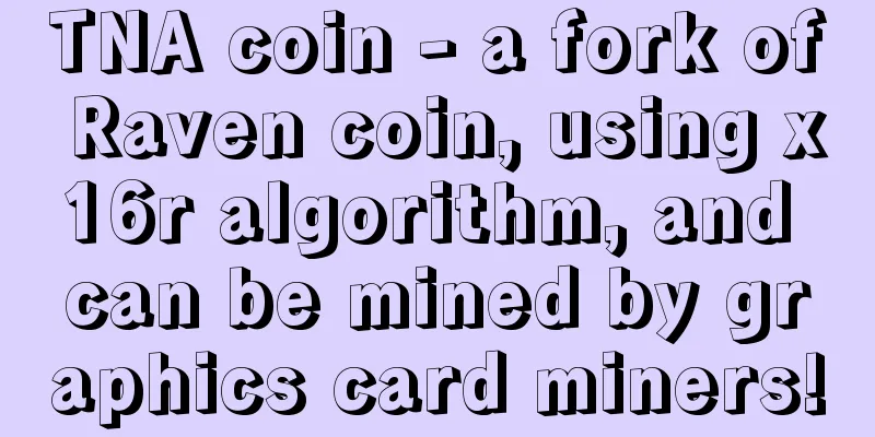 TNA coin - a fork of Raven coin, using x16r algorithm, and can be mined by graphics card miners!
