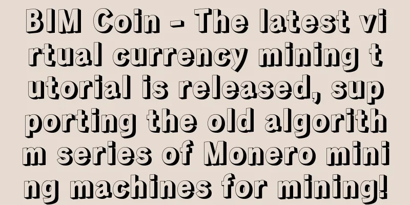 BIM Coin - The latest virtual currency mining tutorial is released, supporting the old algorithm series of Monero mining machines for mining!