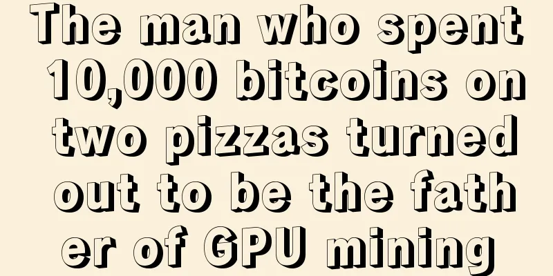 The man who spent 10,000 bitcoins on two pizzas turned out to be the father of GPU mining
