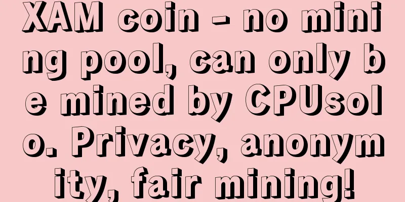 XAM coin - no mining pool, can only be mined by CPUsolo. Privacy, anonymity, fair mining!