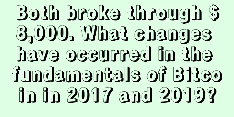 Both broke through $8,000. What changes have occurred in the fundamentals of Bitcoin in 2017 and 2019?