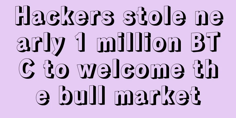 Hackers stole nearly 1 million BTC to welcome the bull market
