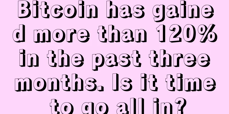 Bitcoin has gained more than 120% in the past three months. Is it time to go all in?
