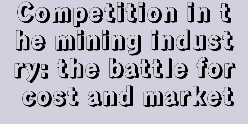 Competition in the mining industry: the battle for cost and market