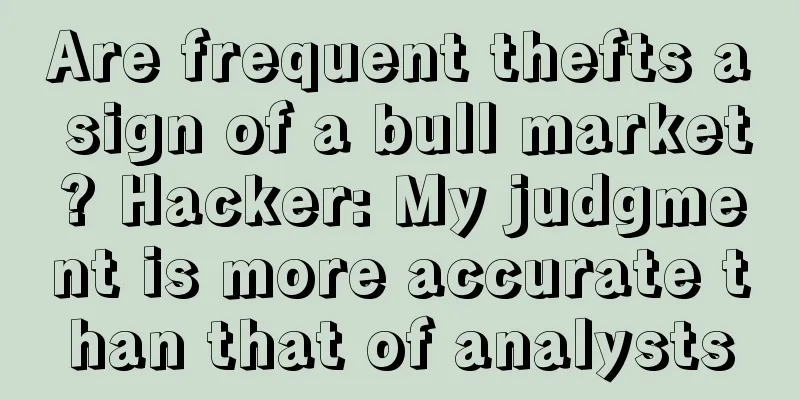 Are frequent thefts a sign of a bull market? Hacker: My judgment is more accurate than that of analysts