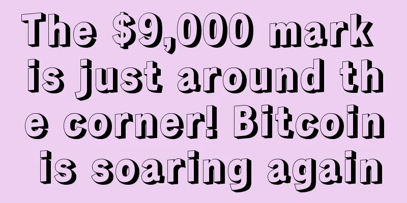 The $9,000 mark is just around the corner! Bitcoin is soaring again