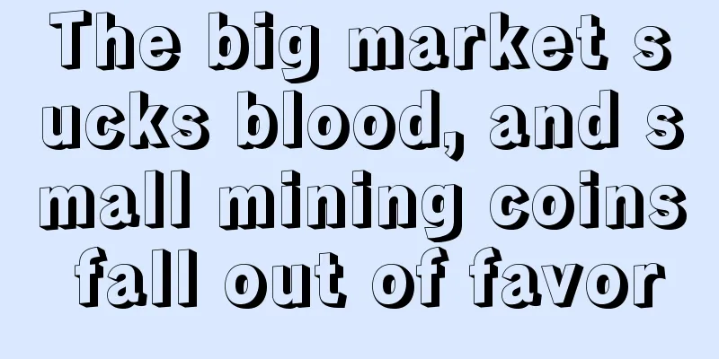 The big market sucks blood, and small mining coins fall out of favor