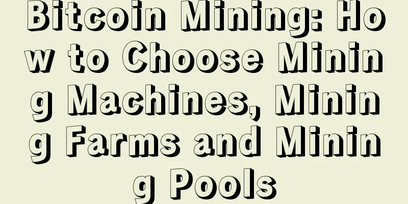Bitcoin Mining: How to Choose Mining Machines, Mining Farms and Mining Pools