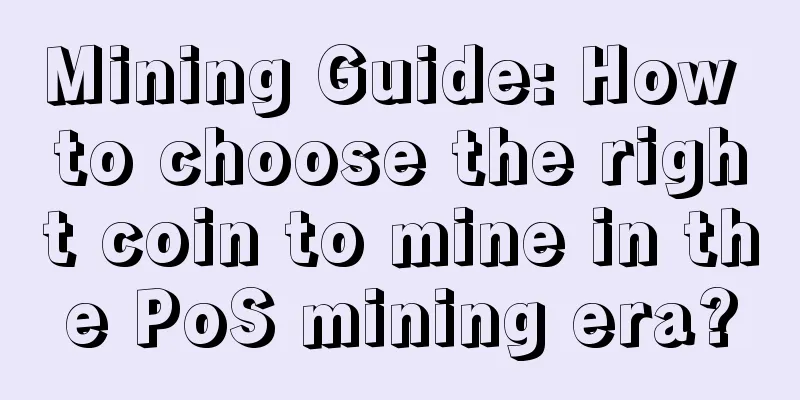 Mining Guide: How to choose the right coin to mine in the PoS mining era?