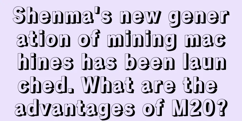 Shenma's new generation of mining machines has been launched. What are the advantages of M20?