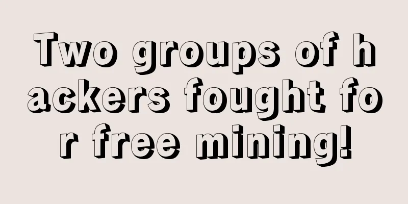 Two groups of hackers fought for free mining!