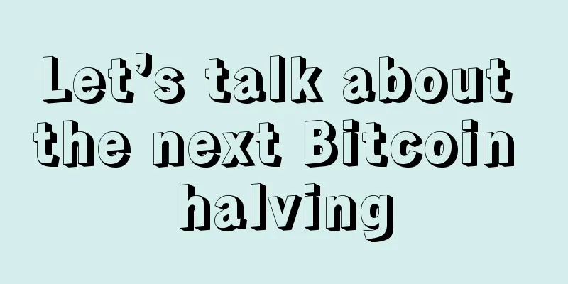 Let’s talk about the next Bitcoin halving
