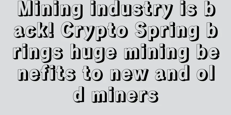 Mining industry is back! Crypto Spring brings huge mining benefits to new and old miners