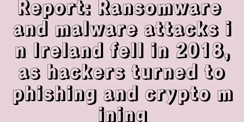 Report: Ransomware and malware attacks in Ireland fell in 2018, as hackers turned to phishing and crypto mining