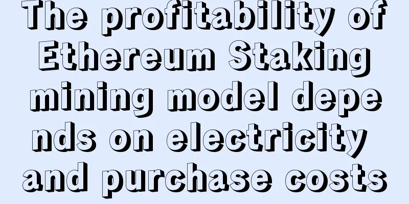 The profitability of Ethereum Staking mining model depends on electricity and purchase costs