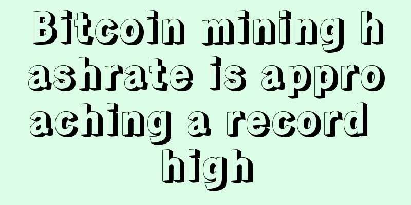 Bitcoin mining hashrate is approaching a record high