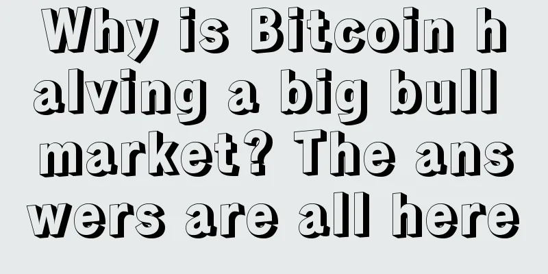 Why is Bitcoin halving a big bull market? The answers are all here