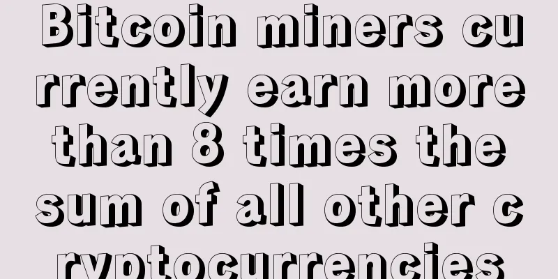 Bitcoin miners currently earn more than 8 times the sum of all other cryptocurrencies