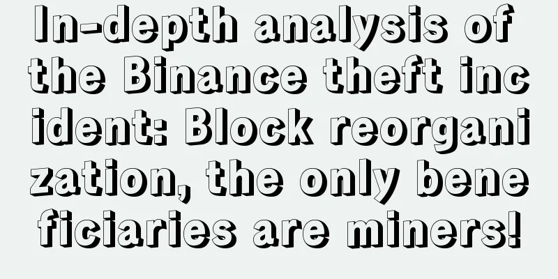 In-depth analysis of the Binance theft incident: Block reorganization, the only beneficiaries are miners!