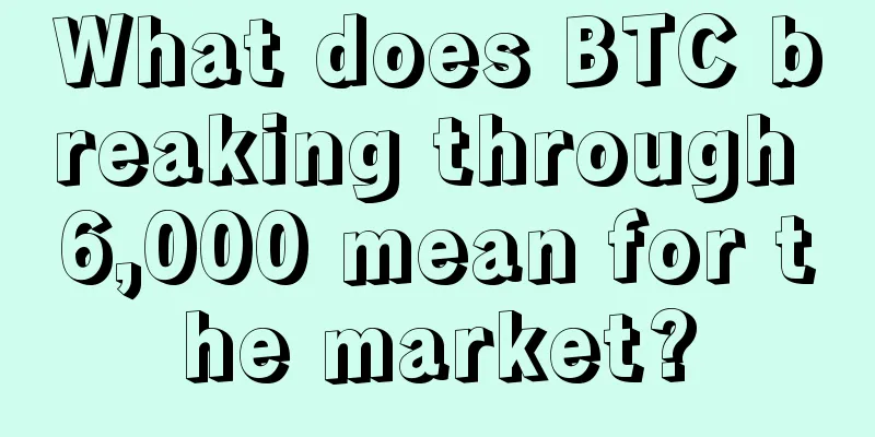 What does BTC breaking through 6,000 mean for the market?