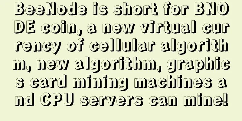 BeeNode is short for BNODE coin, a new virtual currency of cellular algorithm, new algorithm, graphics card mining machines and CPU servers can mine!