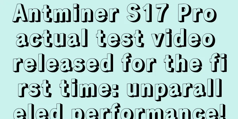 Antminer S17 Pro actual test video released for the first time: unparalleled performance!