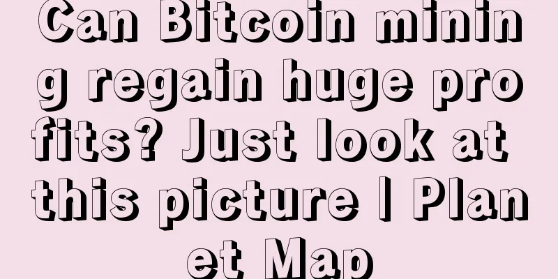 Can Bitcoin mining regain huge profits? Just look at this picture | Planet Map