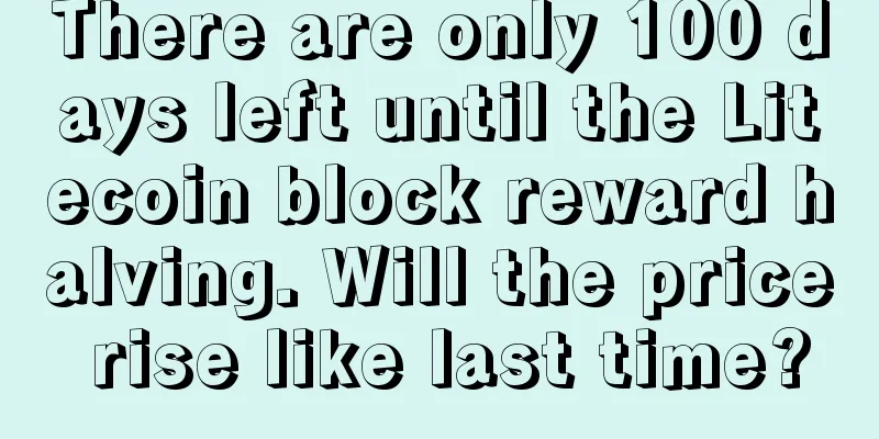 There are only 100 days left until the Litecoin block reward halving. Will the price rise like last time?
