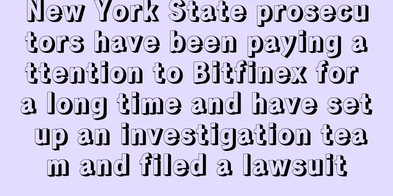 New York State prosecutors have been paying attention to Bitfinex for a long time and have set up an investigation team and filed a lawsuit
