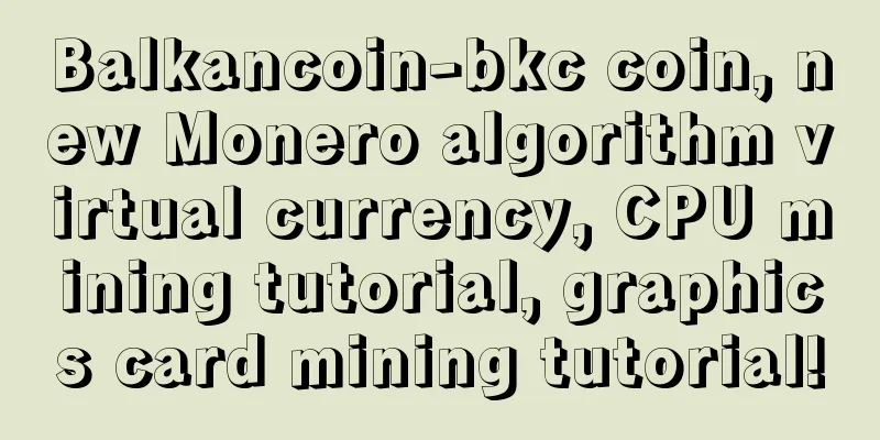 Balkancoin-bkc coin, new Monero algorithm virtual currency, CPU mining tutorial, graphics card mining tutorial!