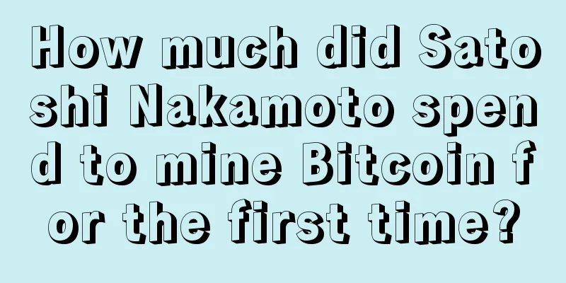 How much did Satoshi Nakamoto spend to mine Bitcoin for the first time?