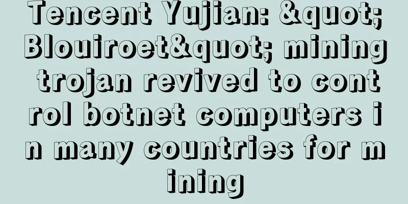 Tencent Yujian: "Blouiroet" mining trojan revived to control botnet computers in many countries for mining