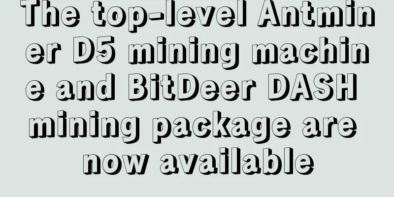 The top-level Antminer D5 mining machine and BitDeer DASH mining package are now available