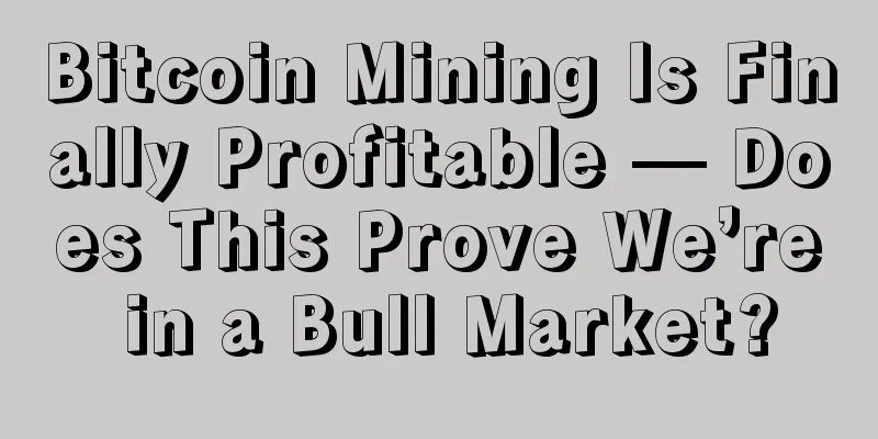 Bitcoin Mining Is Finally Profitable — Does This Prove We’re in a Bull Market?