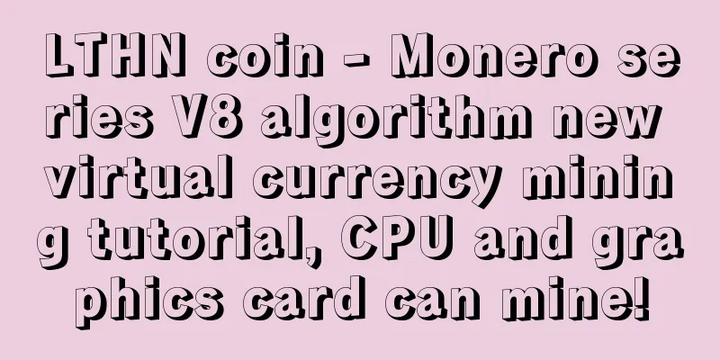 LTHN coin - Monero series V8 algorithm new virtual currency mining tutorial, CPU and graphics card can mine!