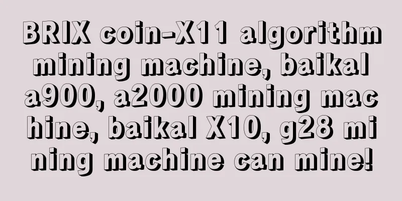 BRIX coin-X11 algorithm mining machine, baikal a900, a2000 mining machine, baikal X10, g28 mining machine can mine!