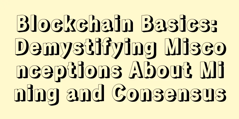 Blockchain Basics: Demystifying Misconceptions About Mining and Consensus