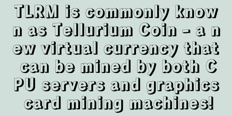 TLRM is commonly known as Tellurium Coin - a new virtual currency that can be mined by both CPU servers and graphics card mining machines!
