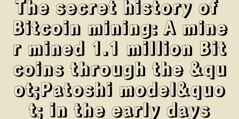 The secret history of Bitcoin mining: A miner mined 1.1 million Bitcoins through the "Patoshi model" in the early days