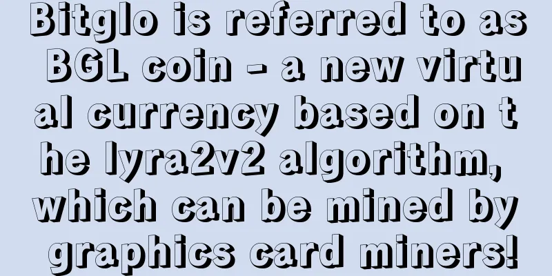 Bitglo is referred to as BGL coin - a new virtual currency based on the lyra2v2 algorithm, which can be mined by graphics card miners!