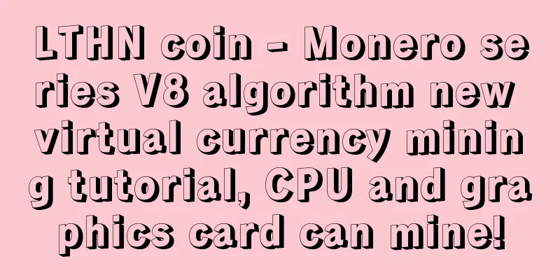 LTHN coin - Monero series V8 algorithm new virtual currency mining tutorial, CPU and graphics card can mine!