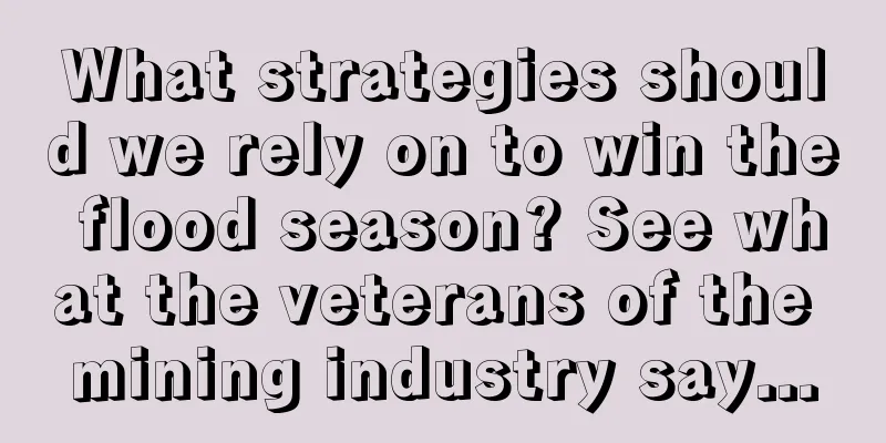 What strategies should we rely on to win the flood season? See what the veterans of the mining industry say...