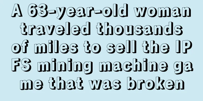 A 63-year-old woman traveled thousands of miles to sell the IPFS mining machine game that was broken