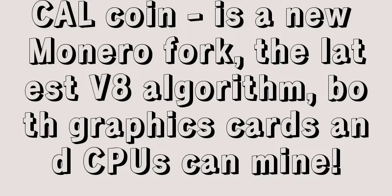 CAL coin - is a new Monero fork, the latest V8 algorithm, both graphics cards and CPUs can mine!